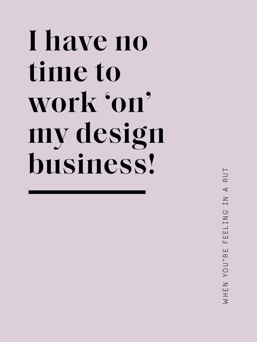 I have no time to work 'on' my design business!